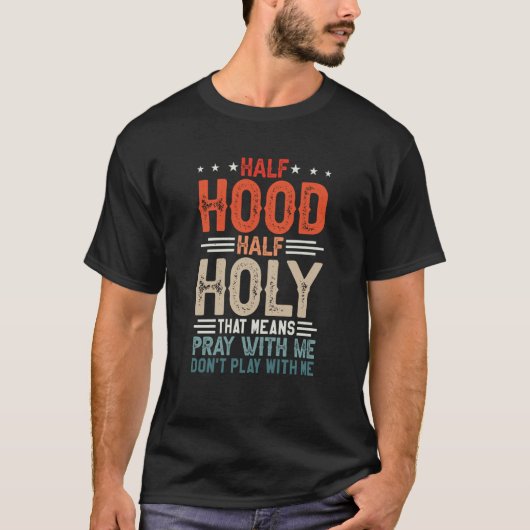 T-shirt Half Hood Half Holy Means Pray With Me Don't Play  (Devant)