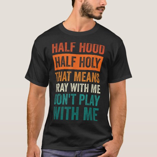 T-shirt Half Hood Half Holy Means Pray With Me Don't Play (Devant)