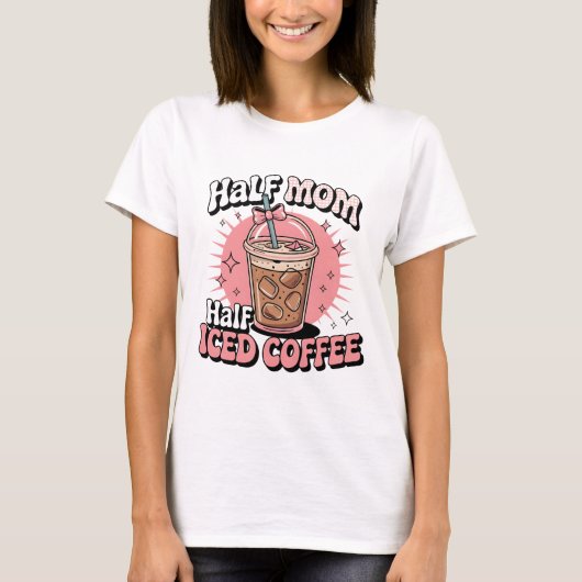 T-shirt Half Mom Half Iced Coffee (Devant)