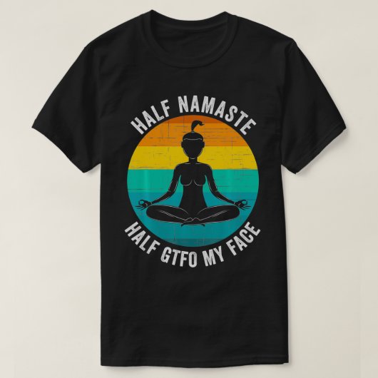 T-shirt Half Namaste Half GTFO My Face Funny Namaste Yoga (Design devant)