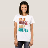 T-shirt Half Nurse Half Coffee Funny Nurse (Devant entier)