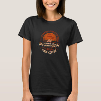 T-shirt Half Occupational Therapist Half Coffee