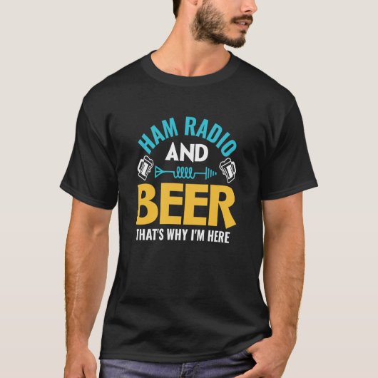 T-shirt Ham Radio And Beer That's Why I'm Here Ham Radio O (Devant)