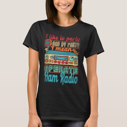 T-shirt Ham Radio Operator I Like To Party I Mean Operate (Devant)
