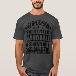 T-shirt Handball Lover Its Okay If You Dont Like Handball 
