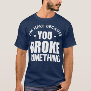 T-shirt Handyman Je suis ici parce que vous avez cassé que