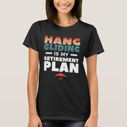 T-shirt Hang Gliding Is My Retirement Plan Glider Gliders (Devant)