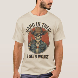 T-shirt Hang In There It Gets Worse Funny Skeleton Cowboy