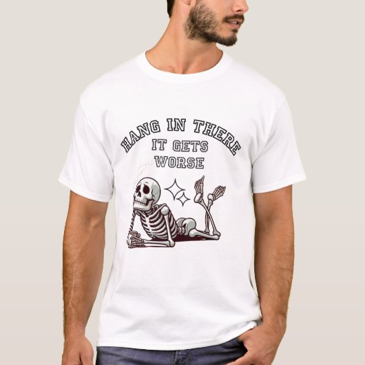 T-shirt Hang In There, It Gets Worse Sarcastic Skeleton (Devant)