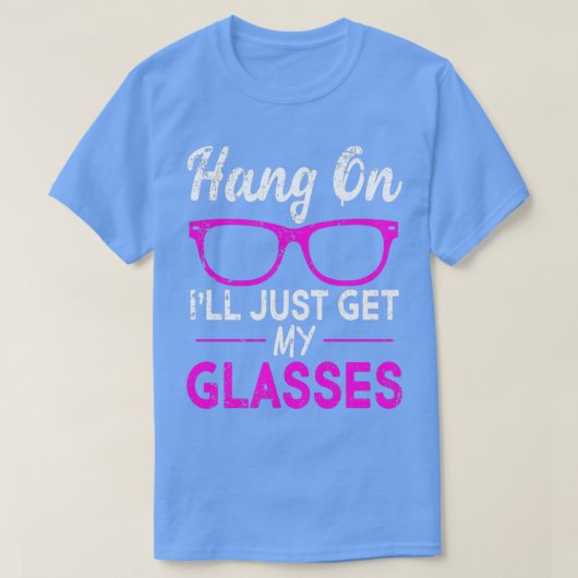 T-shirt Hang On Ill Just Get My Glasses 1 (Design devant)