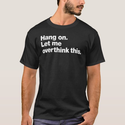 T-shirt Hang on Let me overthink this (Devant)