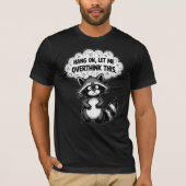 T-shirt Hang On, Let Me Overthink This Funny Raccoon (Devant)