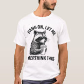 T-shirt Hang On Let Me Overthink This Funny Raccoon Shirt (Devant)
