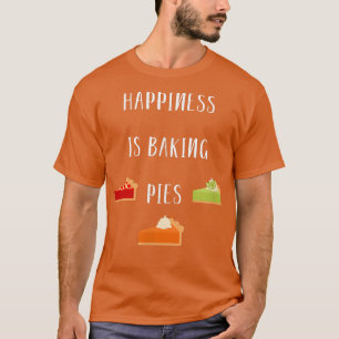 T-shirt Happiness is Baking Pies Foodie Pastry Chef Thanks