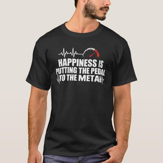T-shirt Happiness Is Putting The Pedal To The Metal Joke (Devant)