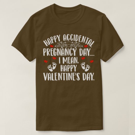 T-shirt Happy Accidental Pregnancy Day I Mean Valentine's (Design devant)