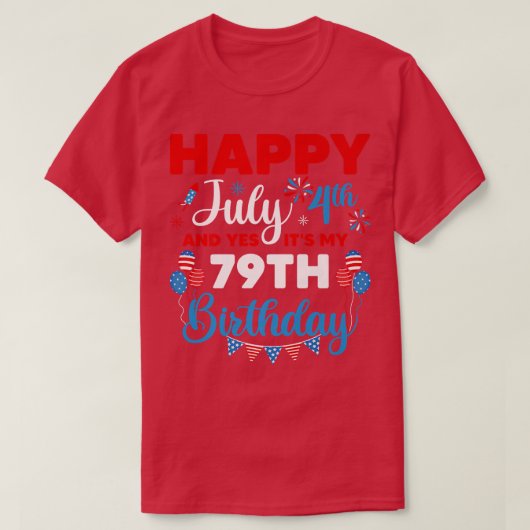 T-shirt Happy July 4th And Yes It's My 79th Birthday Indep (Design devant)