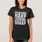 T-shirt Harpirst Playing Harp Looking Sharp Harp Player (Devant)
