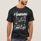 T-shirt Havana Is Calling and I Must Go  Cuba Travel (Devant)