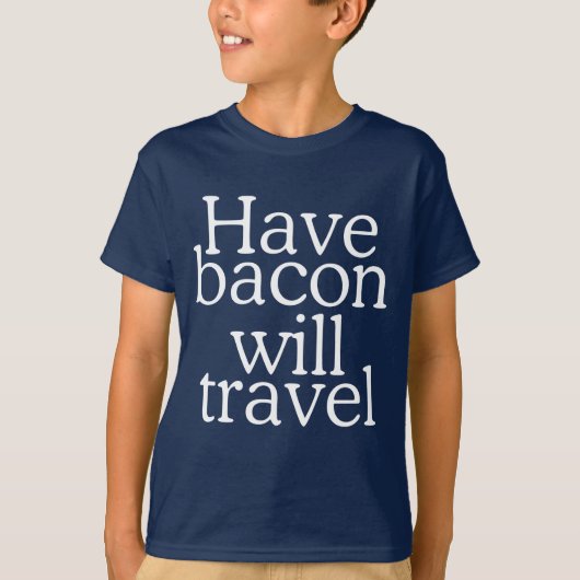 T-shirt Have Bacon Will Travel (Devant)