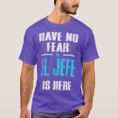 T-shirt Have No Fear El Jefe Is Here Shirt El Jefe (Devant)