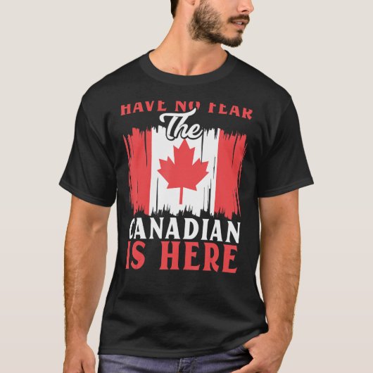 T-shirt Have No Fear The Canadian Is Here Maple Leaf Canad (Devant)