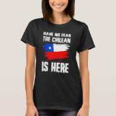 T-shirt Have No Fear The Chilean Is Here Chile Flag Pride  (Devant)