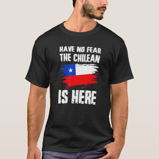 T-shirt Have No Fear The Chilean Is Here Chile Flag Pride (Devant)