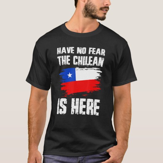 T-shirt Have No Fear The Chilean Is Here Chile Flag Pride (Devant)