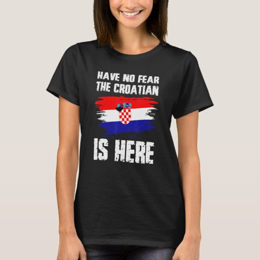 T-shirt Have No Fear The Croatian Is Here Croatia Flag Pri (Devant)