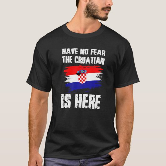 T-shirt Have No Fear The Croatian Is Here Croatia Flag Pri (Devant)