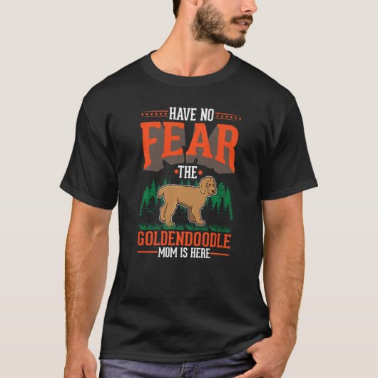 T-shirt Have no fear The Goldendoodle Mom is here (Devant)