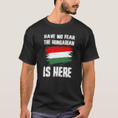 T-shirt Have No Fear The Hungarian Is Here Hungaria Flag P (Devant)