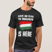 T-shirt Have No Fear The Hungarian Is Here Hungaria Flag P (Devant)