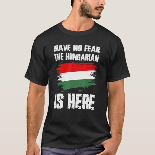 T-shirt Have No Fear The Hungarian Is Here Hungaria Flag P (Devant)