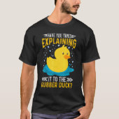T-shirt Have You Tried Explaining It To The Rubber Duck Du (Devant)
