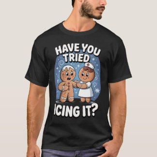 T-shirt Have You Tried Icing It Funny Medical Humor