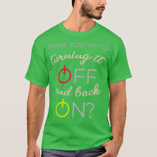 T-shirt Have you tried turning it off and back on