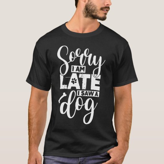 T-shirt hé, désolé, je suis en retard, j'ai vu un chien (Devant)