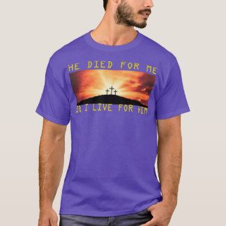 T-shirt He Died For Me So I Live For Him jesus lovers gift