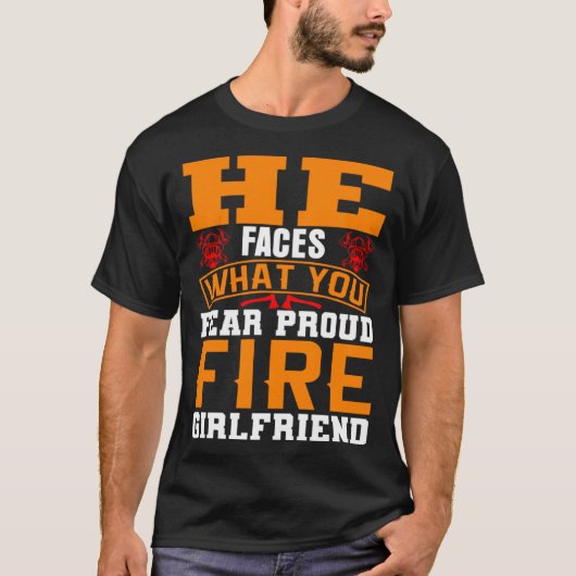 T-shirt He Faces What You Fear Proud Firefighter Girlfrien (Devant)