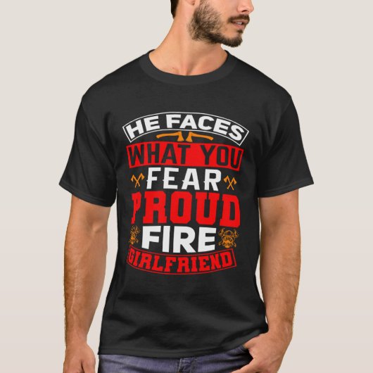 T-shirt He Faces What You Fear Proud Firefighter Girlfrien (Devant)