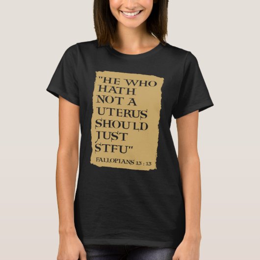 T-shirt He Who Hath Not A Uterus Should Just STFU (Devant)
