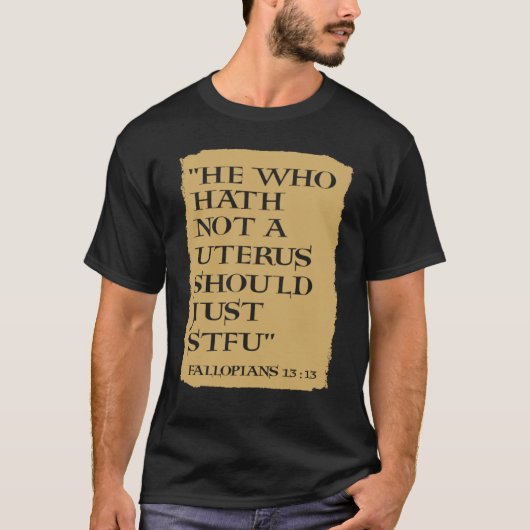T-shirt He Who Hath Not A Uterus Should Just STFU (Devant)