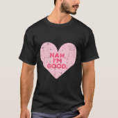 T-shirt Heart Nah Im Good Anti Valentines Day Single Aware (Devant)