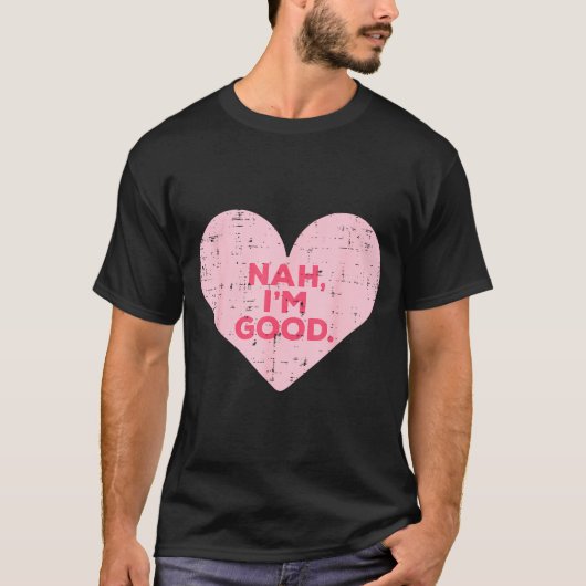 T-shirt Heart Nah Im Good Anti Valentines Day Single Aware (Devant)
