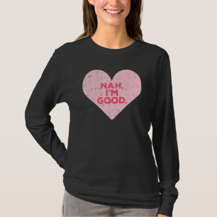 T-shirt Heart Nah Im Good Anti Valentines Day Single Aware