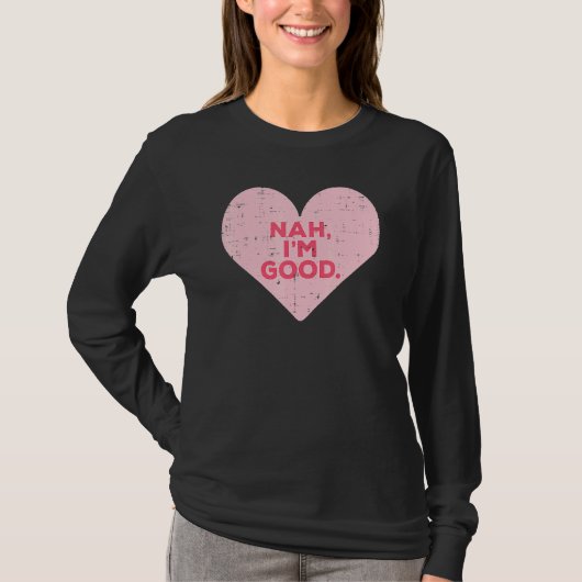 T-shirt Heart Nah Im Good Anti Valentines Day Single Aware (Devant)