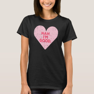 T-shirt Heart Nah Im Good Anti Valentines Day Single Aware