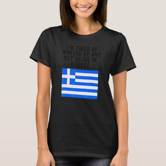 T-shirt Hellas I'm Tired of Waking Up And Not Being In Gre (Devant)